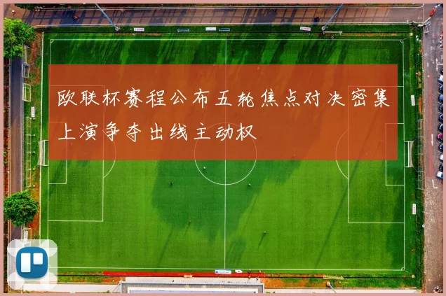 欧联杯赛程公布五轮焦点对决密集上演争夺出线主动权