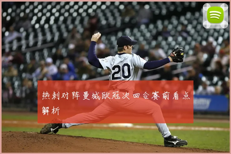 热刺对阵曼城欧冠次回合赛前看点解析