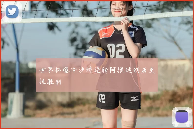 世界杯爆冷沙特逆转阿根廷创历史性胜利