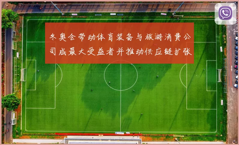 冬奥会带动体育装备与旅游消费公司成最大受益者并推动供应链扩张