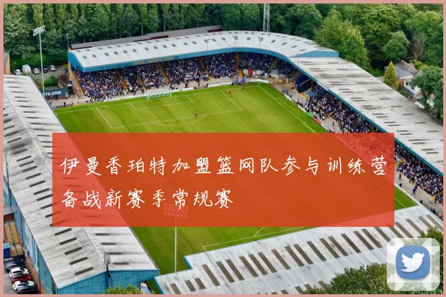伊曼香珀特加盟篮网队参与训练营备战新赛季常规赛