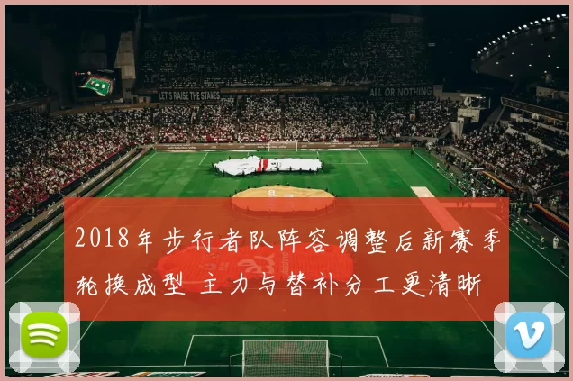 2018年步行者队阵容调整后新赛季轮换成型 主力与替补分工更清晰